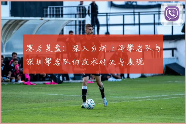 赛后复盘：深入分析上海攀岩队与深圳攀岩队的技术对决与表现