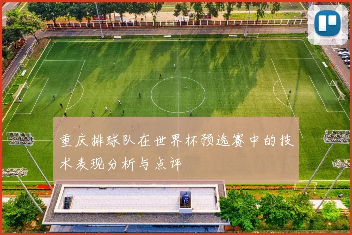 重庆排球队在世界杯预选赛中的技术表现分析与点评