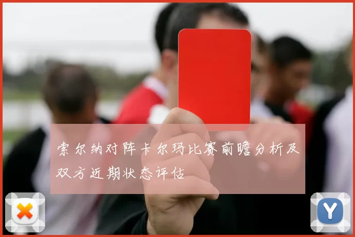 索尔纳对阵卡尔玛比赛前瞻分析及双方近期状态评估