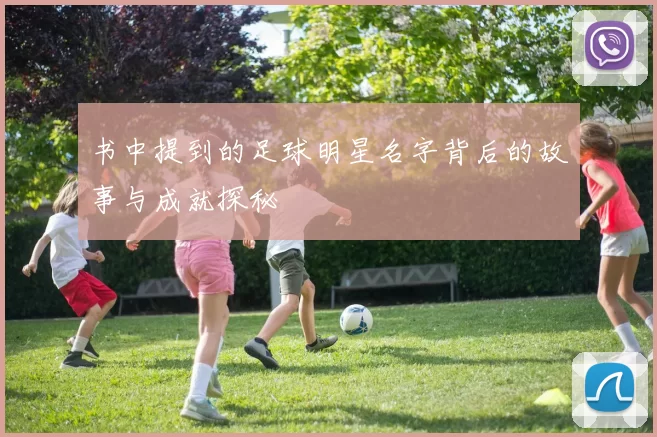 书中提到的足球明星名字背后的故事与成就探秘