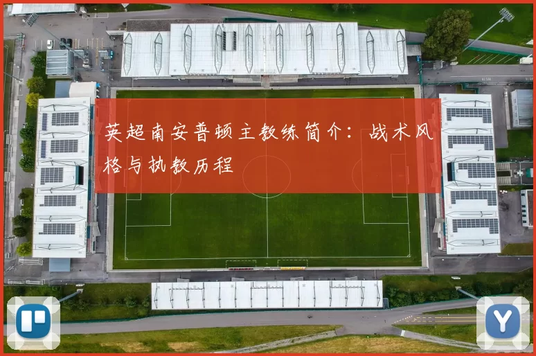 英超南安普顿主教练简介：战术风格与执教历程