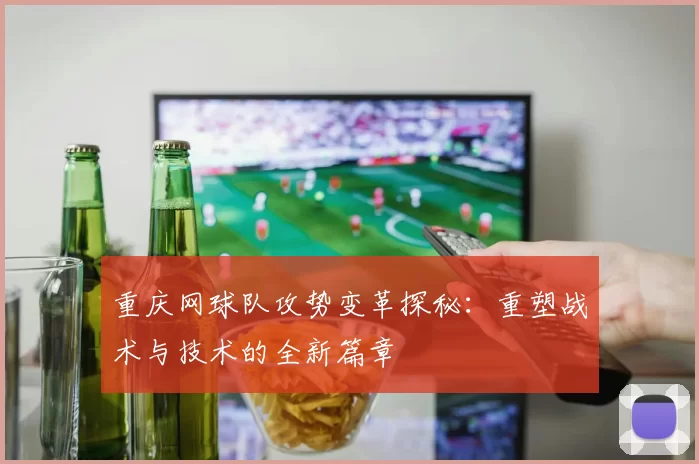 重庆网球队攻势变革探秘：重塑战术与技术的全新篇章