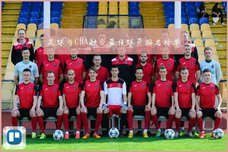 足球与CBA融合最佳球员排名榜单