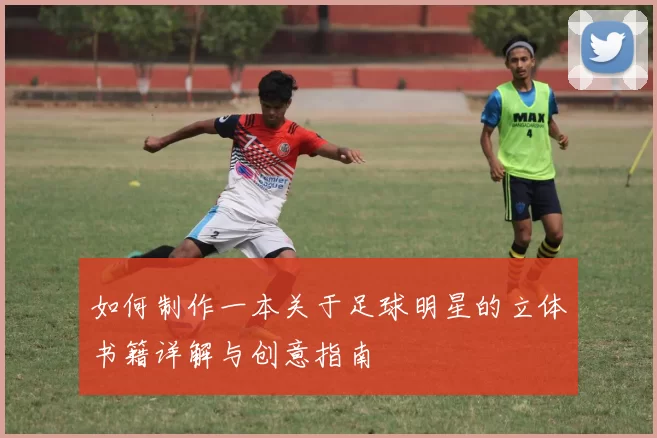 如何制作一本关于足球明星的立体书籍详解与创意指南